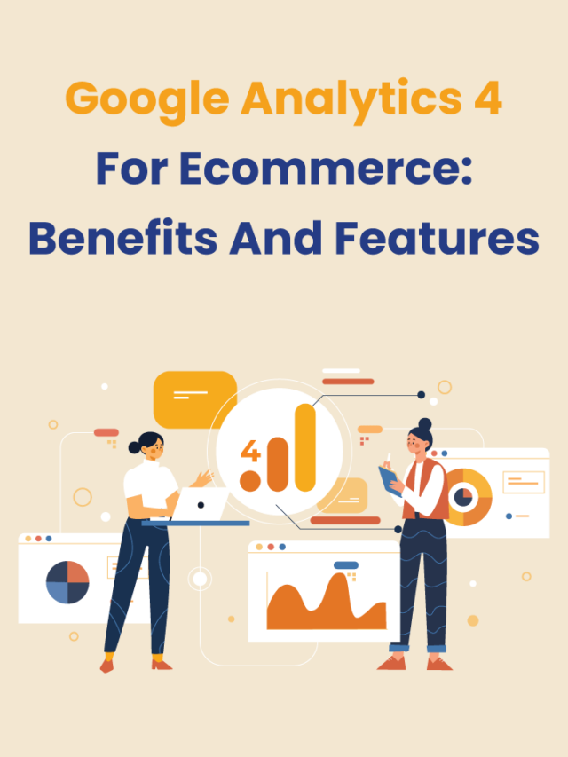 Google Analytics 4 for Ecommerce Benefits & Features