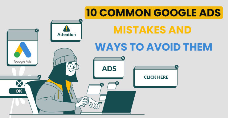 10 Common Google Ads Mistakes and Ways To Avoid Them