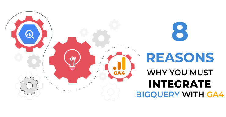 8 Reasons why you must integrate BigQuery with GA4