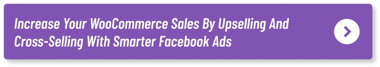 Increase your WooCommerce sales by upselling and cross-selling with smarter Facebook Ads