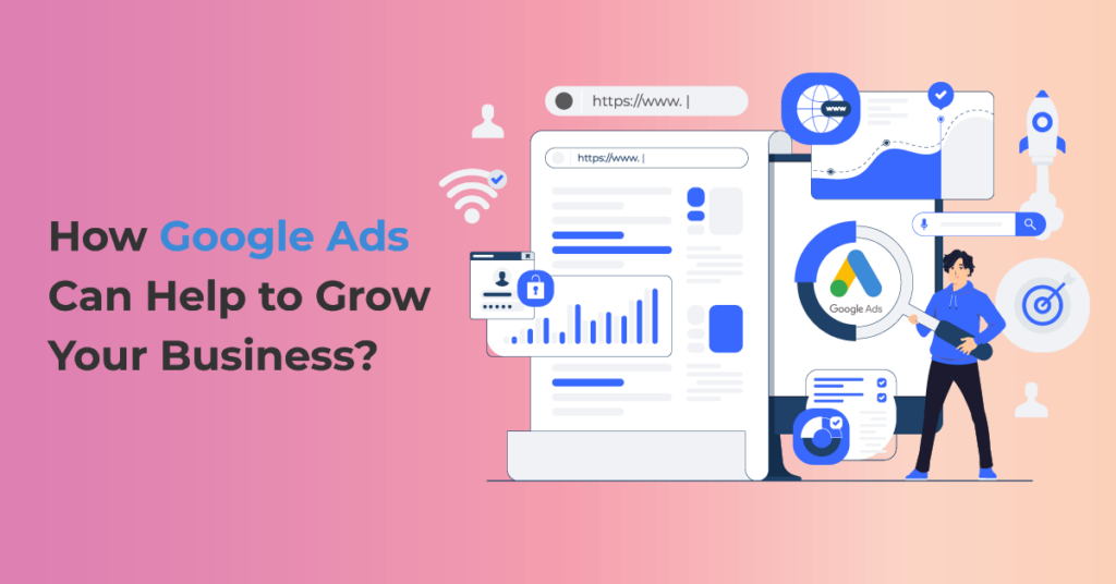 How Google Ads can help to grow your businesses