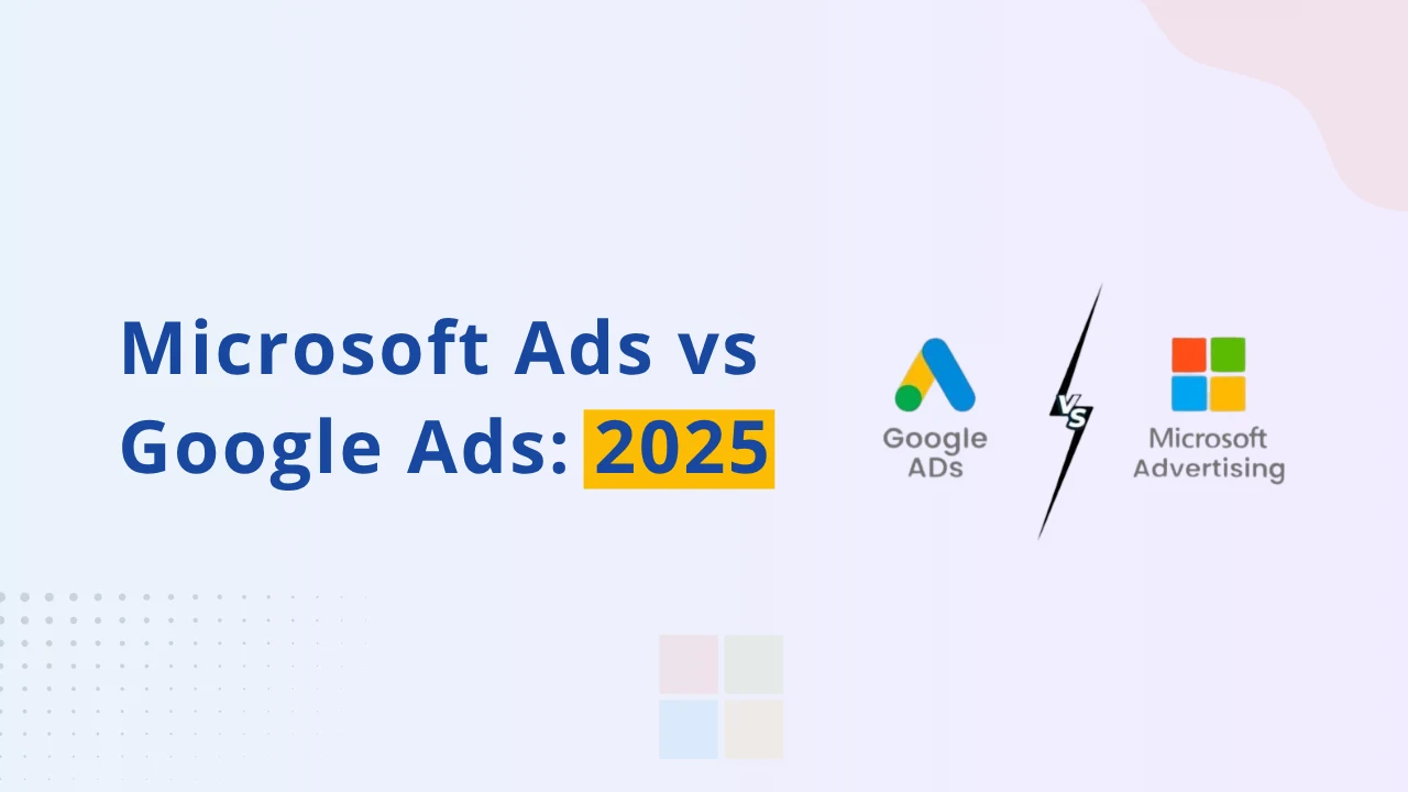 Microsoft Ads vs Google Ads 2025
