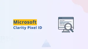 How to Find Your Microsoft Clarity Pixel ID