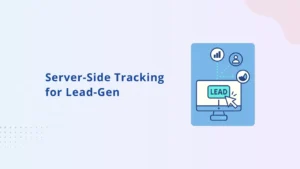 Server-Side Tracking for Lead Gen & SaaS: Beyond eCommerce